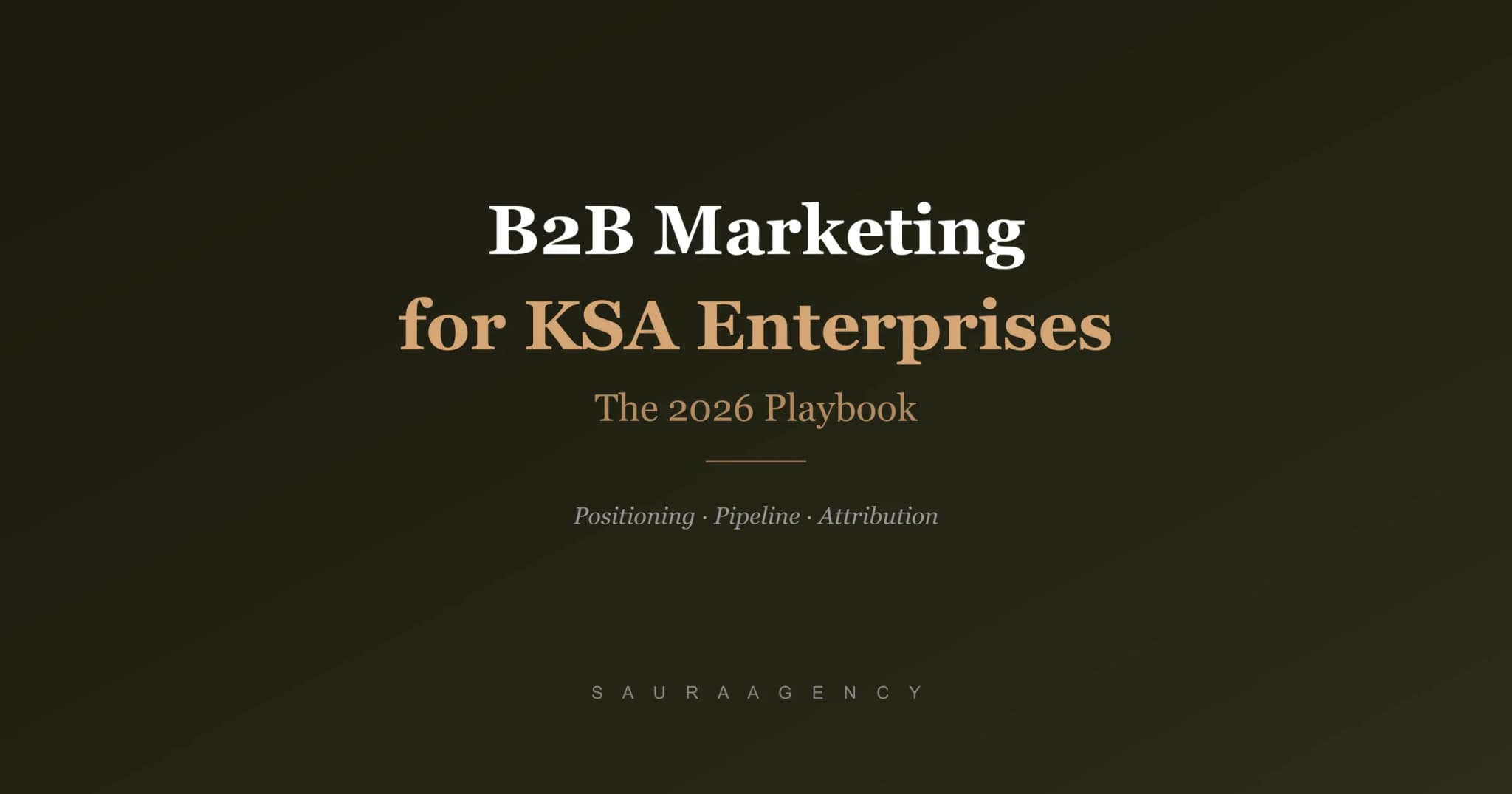 B2B Marketing Agency in Saudi Arabia — The 2026 Playbook for KSA Enterprises
